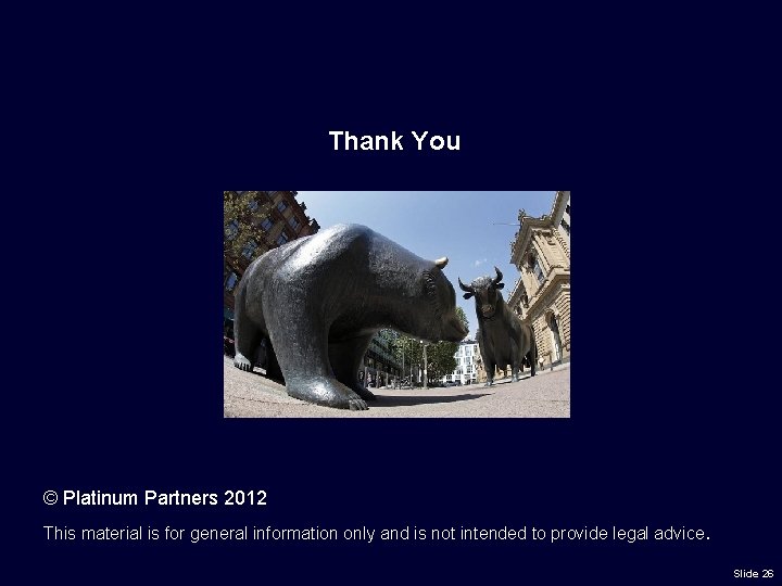 Thank You © Platinum Partners 2012 This material is for general information only and