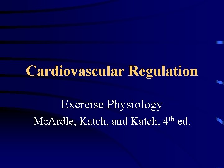 Cardiovascular Regulation Exercise Physiology Mc. Ardle, Katch, and Katch, 4 th ed. 