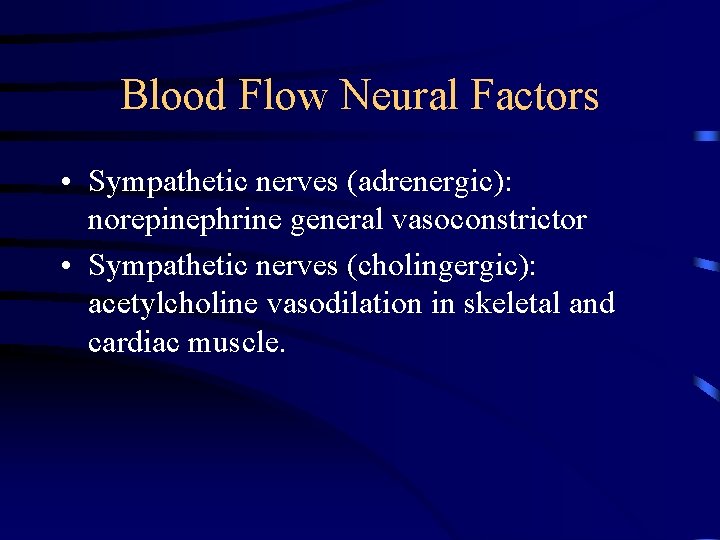 Blood Flow Neural Factors • Sympathetic nerves (adrenergic): norepinephrine general vasoconstrictor • Sympathetic nerves