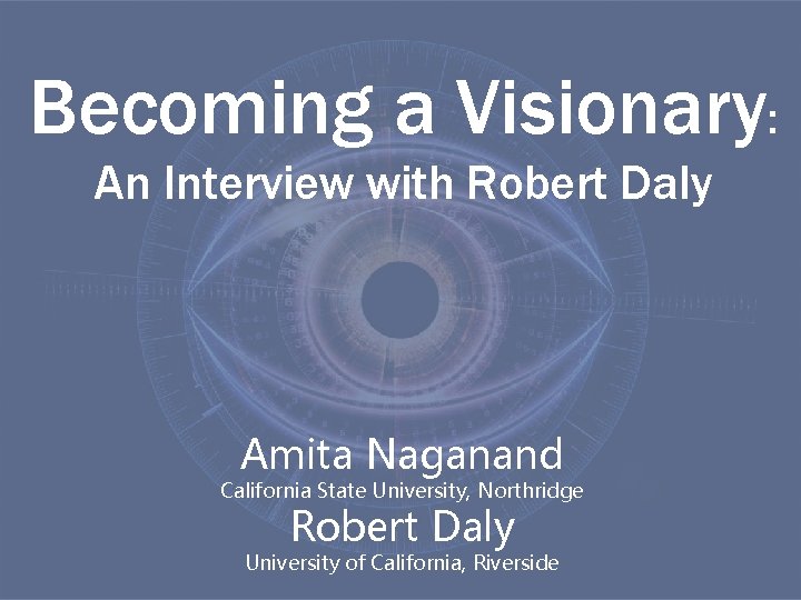 Becoming a Visionary: An Interview with Robert Daly Amita Naganand California State University, Northridge