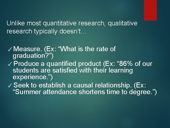 Unlike most quantitative research, qualitative research typically doesn’t… ✓ Measure. (Ex: “What is the