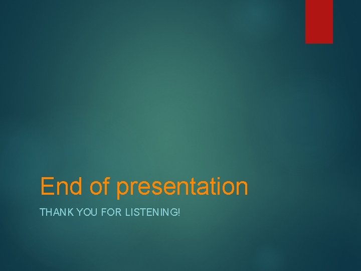 End of presentation THANK YOU FOR LISTENING! 