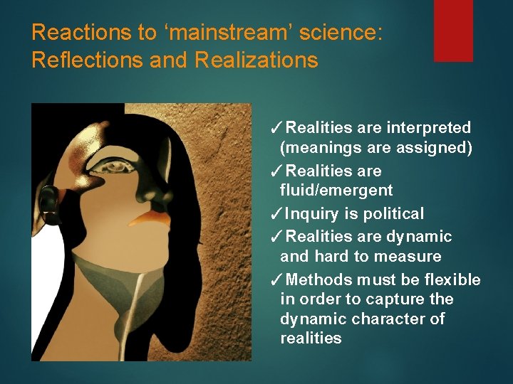 Reactions to ‘mainstream’ science: Reflections and Realizations ✓Realities are interpreted (meanings are assigned) ✓Realities
