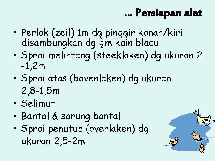 … Persiapan alat • Perlak (zeil) 1 m dg pinggir kanan/kiri disambungkan dg ½m