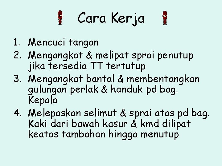 Cara Kerja 1. Mencuci tangan 2. Mengangkat & melipat sprai penutup jika tersedia TT