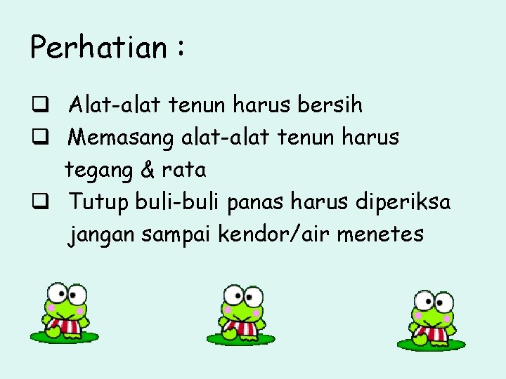 Perhatian : q Alat-alat tenun harus bersih q Memasang alat-alat tenun harus tegang &