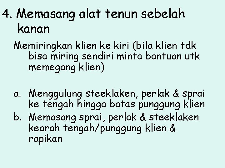 4. Memasang alat tenun sebelah kanan Memiringkan klien ke kiri (bila klien tdk bisa