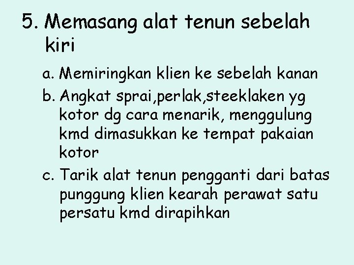 5. Memasang alat tenun sebelah kiri a. Memiringkan klien ke sebelah kanan b. Angkat