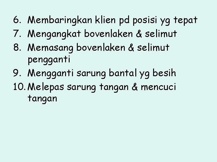 6. Membaringkan klien pd posisi yg tepat 7. Mengangkat bovenlaken & selimut 8. Memasang