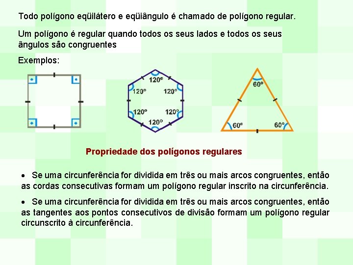 Todo polígono eqüilátero e eqüiângulo é chamado de polígono regular. Um polígono é regular