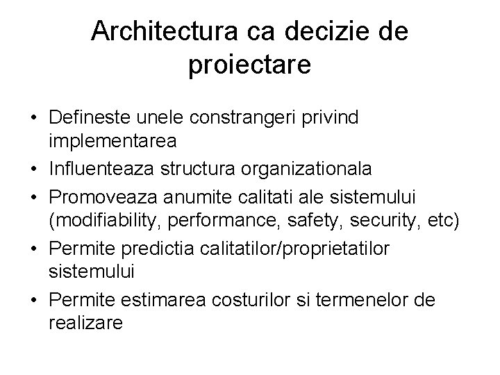 Architectura ca decizie de proiectare • Defineste unele constrangeri privind implementarea • Influenteaza structura