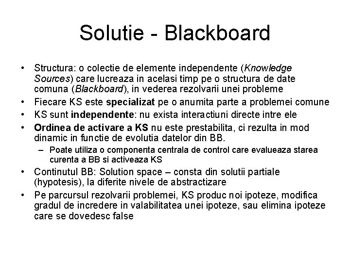 Solutie - Blackboard • Structura: o colectie de elemente independente (Knowledge Sources) care lucreaza