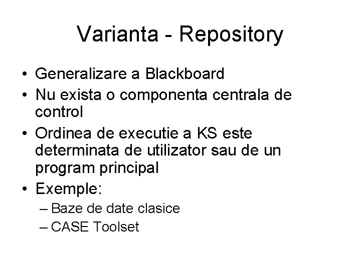 Varianta - Repository • Generalizare a Blackboard • Nu exista o componenta centrala de