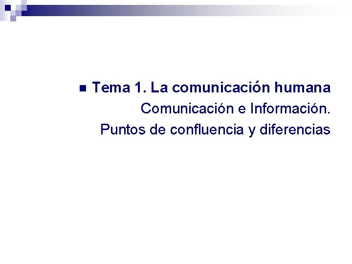 n Tema 1. La comunicación humana Comunicación e Información. Puntos de confluencia y diferencias