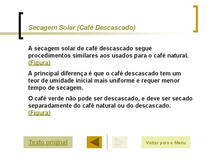 Secagem Solar (Café Descascado) A secagem solar de café descascado segue procedimentos similares aos