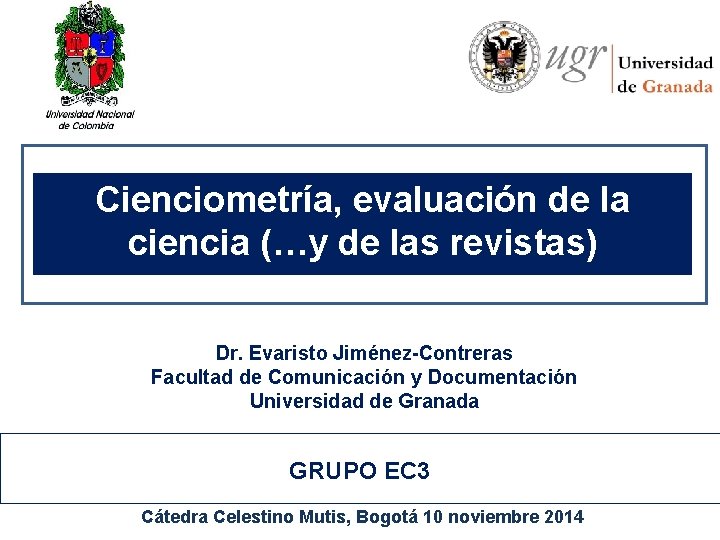 Cienciometría, evaluación de la Cienciometría y medidas de calidad ciencia (…y de las revistas) Cienciometría, evaluación de la Cienciometría y medidas de calidad ciencia (…y de las revistas)