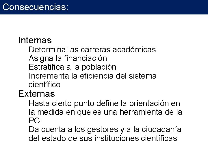 Consecuencias: Internas Determina las carreras académicas Asigna la financiación Estratifica a la población Incrementa Consecuencias: Internas Determina las carreras académicas Asigna la financiación Estratifica a la población Incrementa