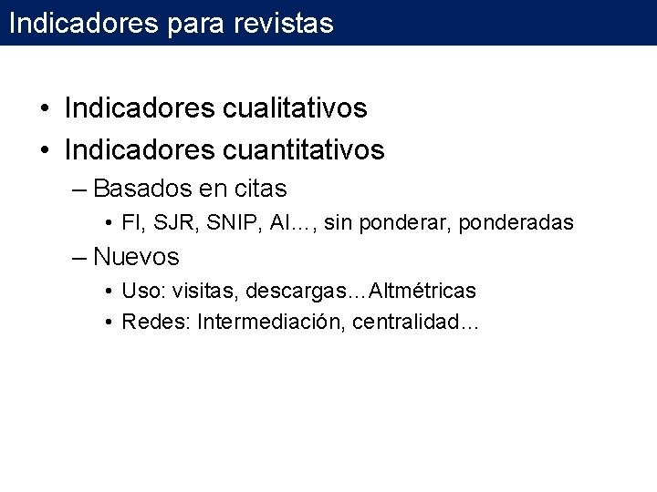 Indicadores para revistas • Indicadores cualitativos • Indicadores cuantitativos – Basados en citas • Indicadores para revistas • Indicadores cualitativos • Indicadores cuantitativos – Basados en citas •