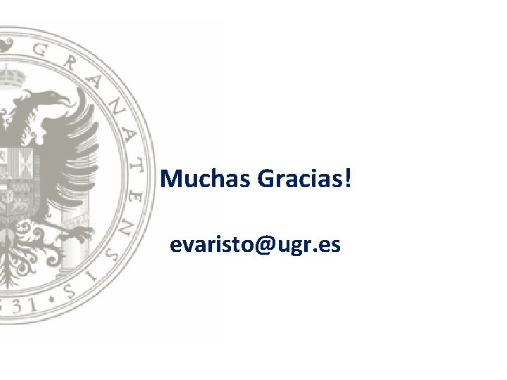 Muchas Gracias! evaristo@ugr. es Muchas Gracias! evaristo@ugr. es