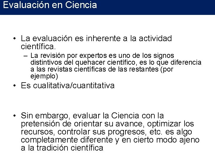 Evaluación en Ciencia • La evaluación es inherente a la actividad científica. – La Evaluación en Ciencia • La evaluación es inherente a la actividad científica. – La