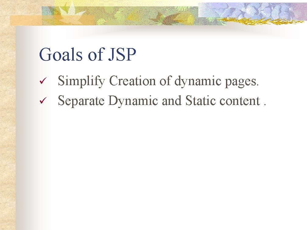 Goals of JSP ü ü Simplify Creation of dynamic pages. Separate Dynamic and Static Goals of JSP ü ü Simplify Creation of dynamic pages. Separate Dynamic and Static