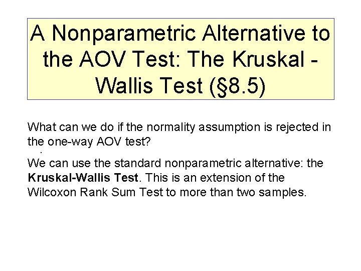 A Nonparametric Alternative to the AOV Test: The Kruskal Wallis Test (§ 8. 5) A Nonparametric Alternative to the AOV Test: The Kruskal Wallis Test (§ 8. 5)