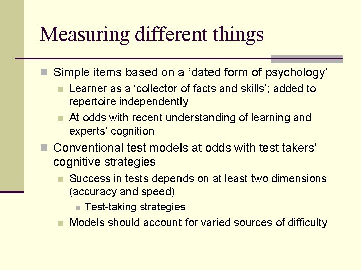 Measuring different things n Simple items based on a ‘dated form of psychology’ n