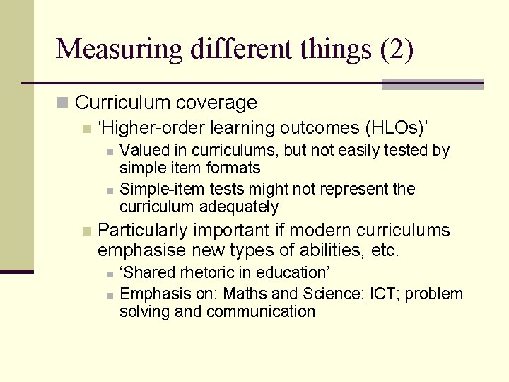 Measuring different things (2) n Curriculum coverage n ‘Higher-order learning outcomes (HLOs)’ n n