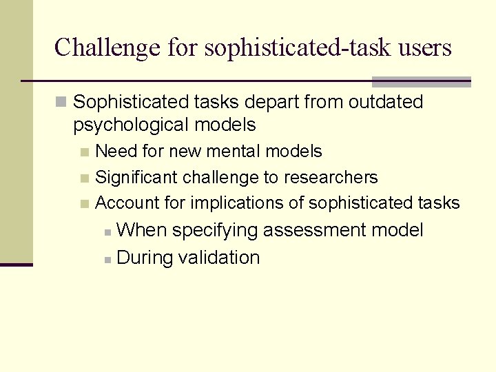 Challenge for sophisticated-task users n Sophisticated tasks depart from outdated psychological models Need for