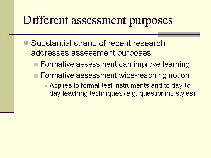 Different assessment purposes n Substantial strand of recent research addresses assessment purposes Formative assessment