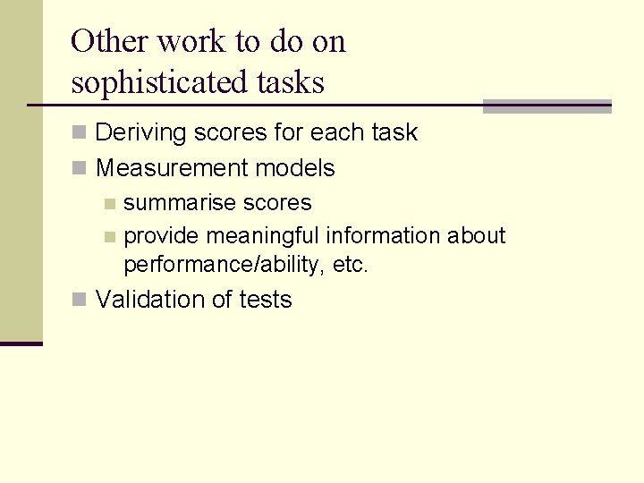 Other work to do on sophisticated tasks n Deriving scores for each task n