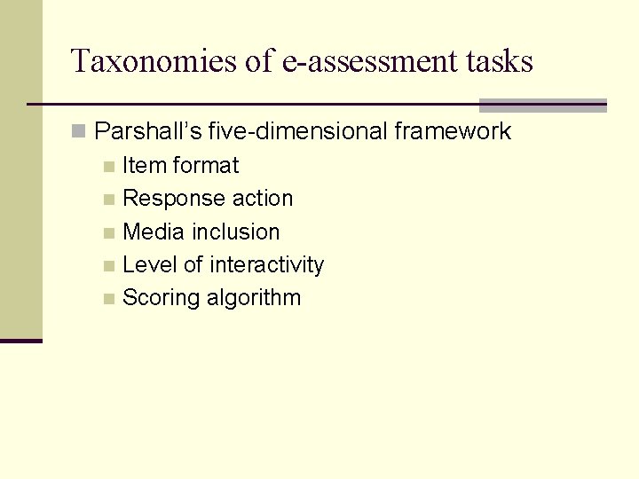 Taxonomies of e-assessment tasks n Parshall’s five-dimensional framework n Item format n Response action