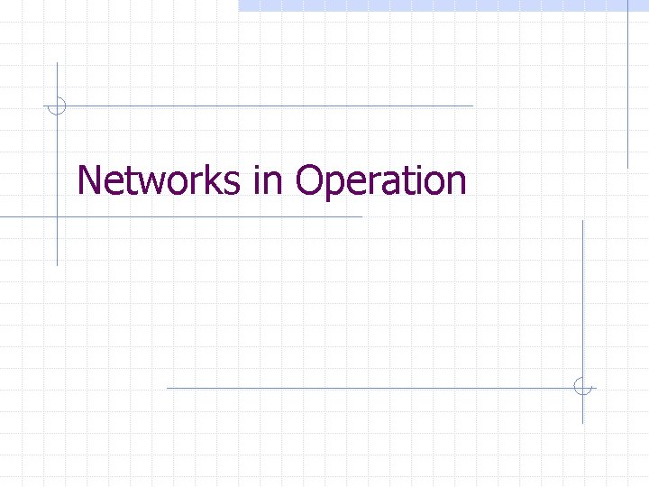 Networks in Operation Networks in Operation