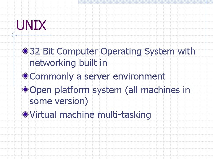 UNIX 32 Bit Computer Operating System with networking built in Commonly a server environment UNIX 32 Bit Computer Operating System with networking built in Commonly a server environment