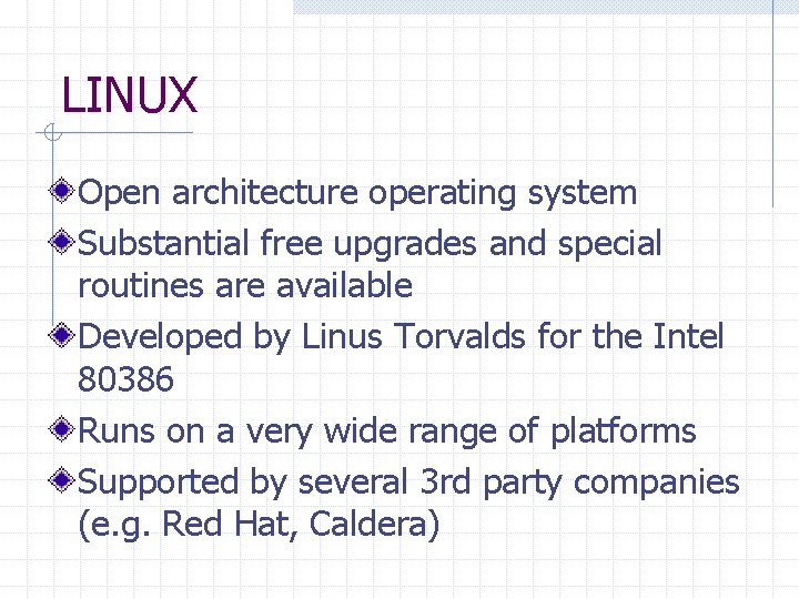 LINUX Open architecture operating system Substantial free upgrades and special routines are available Developed LINUX Open architecture operating system Substantial free upgrades and special routines are available Developed