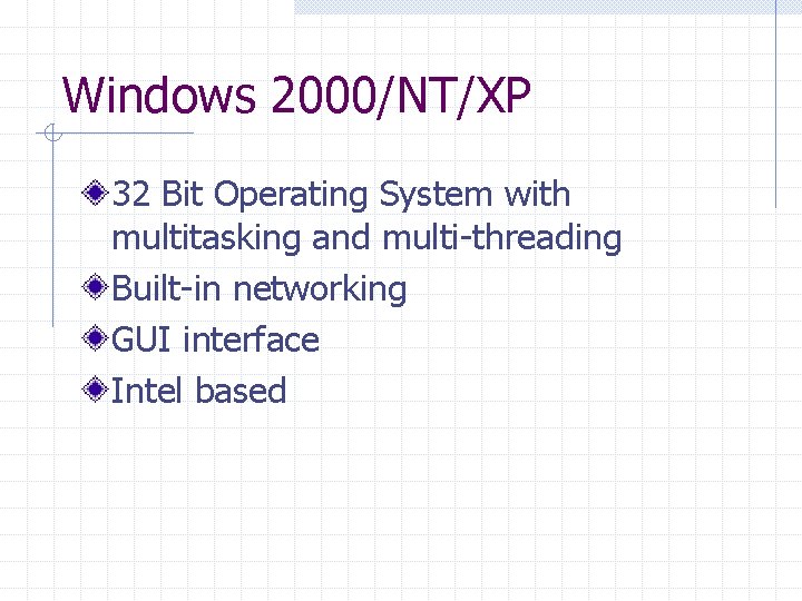 Windows 2000/NT/XP 32 Bit Operating System with multitasking and multi-threading Built-in networking GUI interface Windows 2000/NT/XP 32 Bit Operating System with multitasking and multi-threading Built-in networking GUI interface