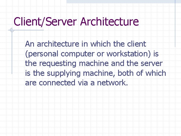 Client/Server Architecture An architecture in which the client (personal computer or workstation) is the Client/Server Architecture An architecture in which the client (personal computer or workstation) is the