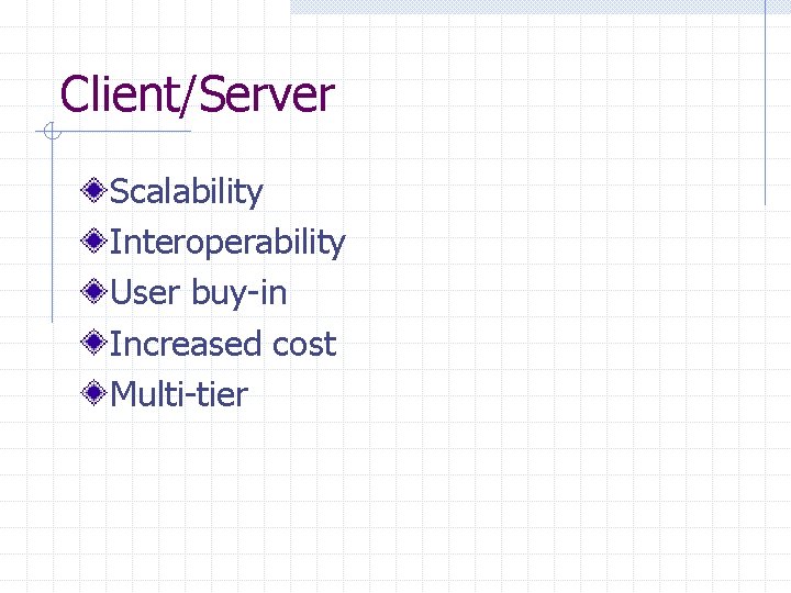 Client/Server Scalability Interoperability User buy-in Increased cost Multi-tier Client/Server Scalability Interoperability User buy-in Increased cost Multi-tier