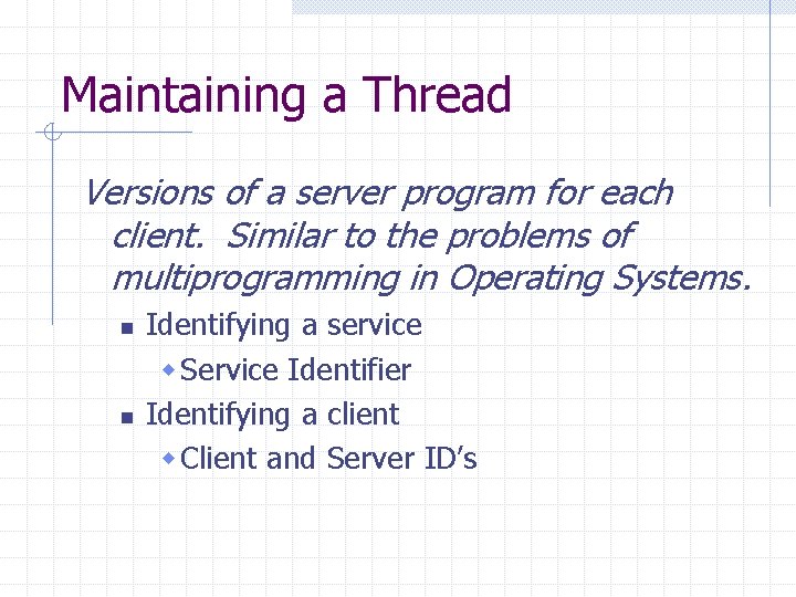 Maintaining a Thread Versions of a server program for each client. Similar to the Maintaining a Thread Versions of a server program for each client. Similar to the