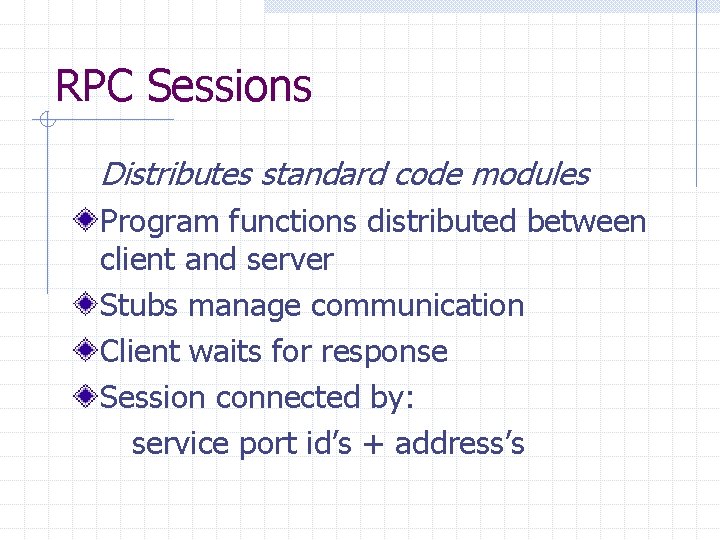 RPC Sessions Distributes standard code modules Program functions distributed between client and server Stubs RPC Sessions Distributes standard code modules Program functions distributed between client and server Stubs