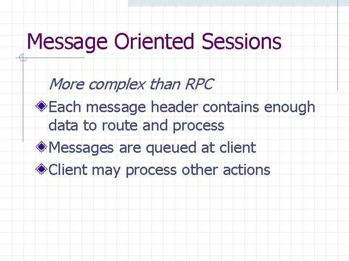 Message Oriented Sessions More complex than RPC Each message header contains enough data to Message Oriented Sessions More complex than RPC Each message header contains enough data to