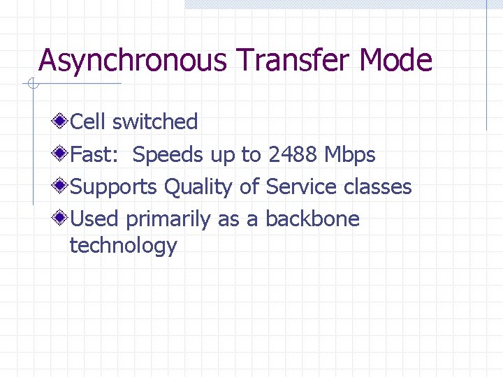 Asynchronous Transfer Mode Cell switched Fast: Speeds up to 2488 Mbps Supports Quality of Asynchronous Transfer Mode Cell switched Fast: Speeds up to 2488 Mbps Supports Quality of