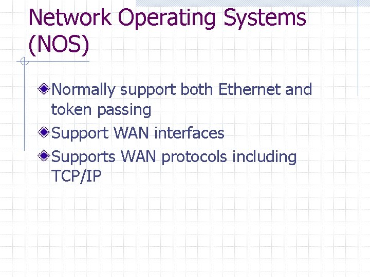 Network Operating Systems (NOS) Normally support both Ethernet and token passing Support WAN interfaces Network Operating Systems (NOS) Normally support both Ethernet and token passing Support WAN interfaces