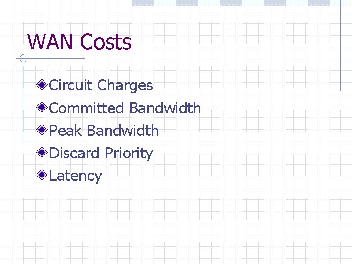 WAN Costs Circuit Charges Committed Bandwidth Peak Bandwidth Discard Priority Latency WAN Costs Circuit Charges Committed Bandwidth Peak Bandwidth Discard Priority Latency