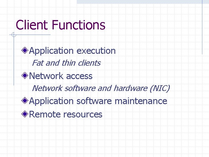 Client Functions Application execution Fat and thin clients Network access Network software and hardware Client Functions Application execution Fat and thin clients Network access Network software and hardware