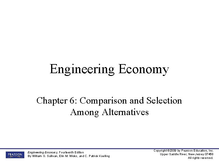 Engineering Economy Chapter 6: Comparison and Selection Among Alternatives Engineering Economy, Fourteenth Edition By