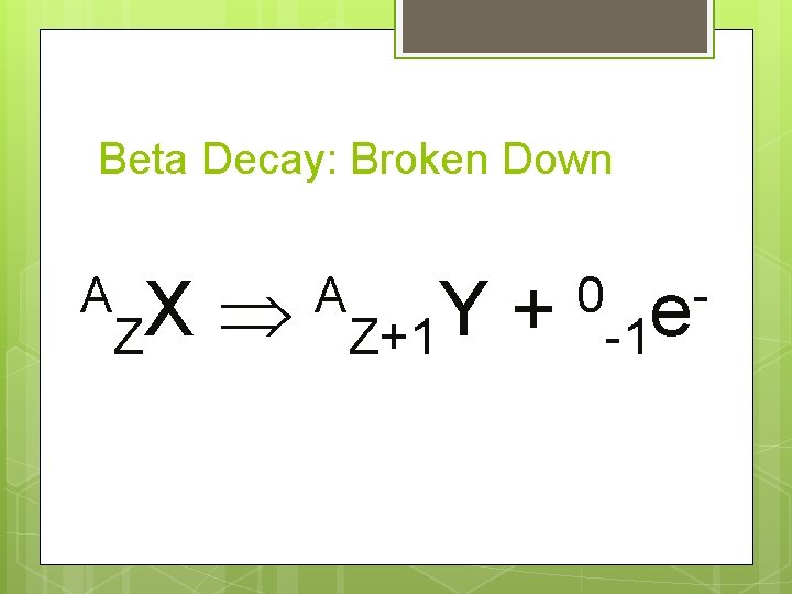 Beta Decay: Broken Down A X Z A Y + Z+1 0 -1 e