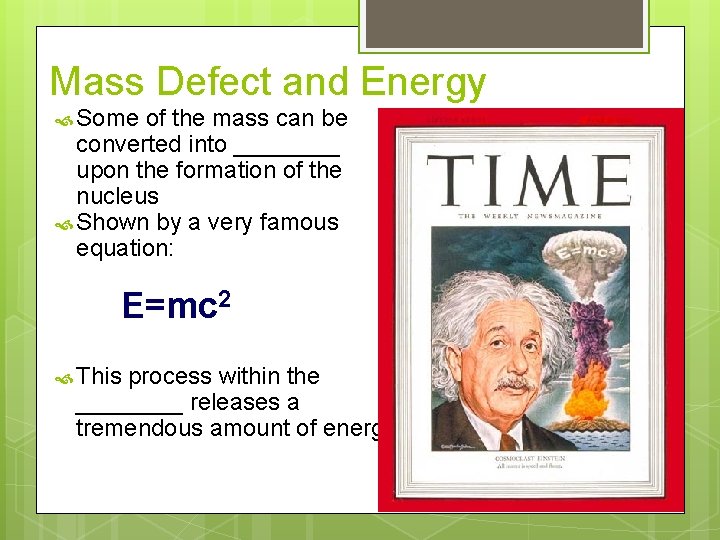 Mass Defect and Energy Some of the mass can be converted into ____ upon