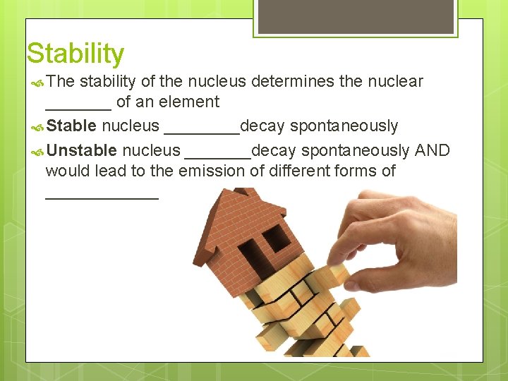 Stability The stability of the nucleus determines the nuclear _______ of an element Stable