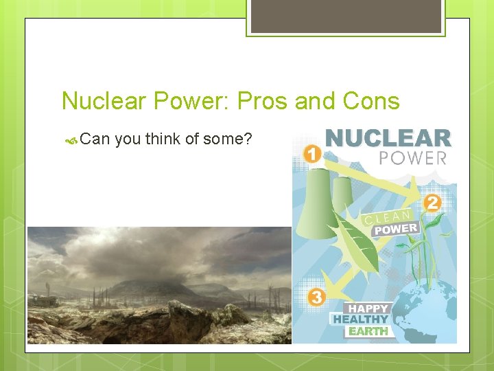 Nuclear Power: Pros and Cons Can you think of some? 